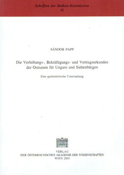 Die Verleihungs-, Bekräftigungs- und Vertragsurkunden der Osmanen für Ungarn und Siebenbürgen. Eine quellenkritische Untersuchung
