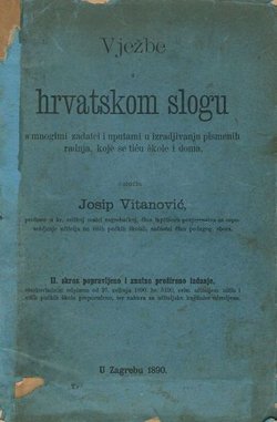 Vježbe u hrvatskom slogu s mnogimi zadatci i uputami u izradjivanju pismenih radnja, koje se tiču škole i doma (2.izd.)