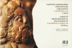 Zaštitno arheološko istraživanje lokaliteta Castropola 40 u Puli / A Rescue Archaeological Excavation at Catropola Street 40 in Pula