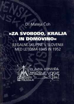 "Za svobodo, kralja in domovino" Ilegalne skupine v Sloveniji med letoma 1945 in 1952
