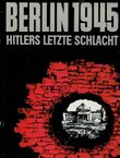 Berlin 1945. Hitler letzte Schlacht