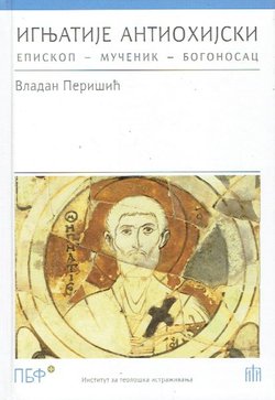 Ignjatije Antiohijski. Episkop - mučenik - bogonosac