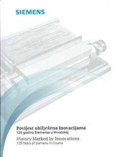 Povijest obilježena inovacijama. 125 godina Siemensa u Hrvatskoj / History Marked by Innovations. 125 Years of Siemens in Croatia