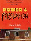 Power and Persuasion. Ideology and Rhetoric in Communist Yugoslavia 1944-1953