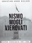 Nismo mogli vjerovati. Raspad Jugoslavije 1991-1999