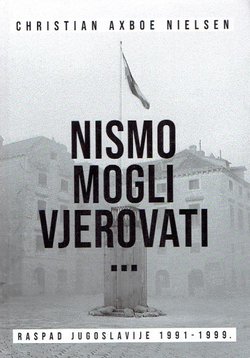 Nismo mogli vjerovati. Raspad Jugoslavije 1991-1999