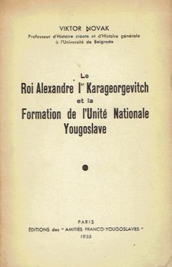 Le Roi Alexander Ier Karageorgevitch et la formation de l'unite nationale yougoslave