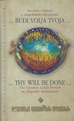 Budi volja tvoja. Hrvatski Očenaši u glagoljskim rukopisima / They will be done. The Croatian Lord's Prayers in Glagolitic manuscripts