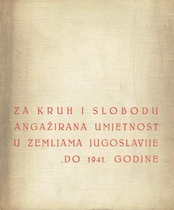 Za kruh i slobodu. Angažirana umjetnost u zemljama Jugoslavije do 1941. godine