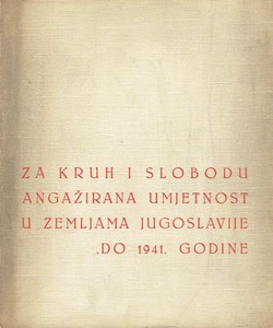 Za kruh i slobodu. Angažirana umjetnost u zemljama Jugoslavije do 1941. godine