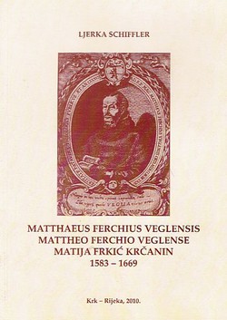 Matthaues Ferchius Veglensis / Mattheo Ferchio Veglense / Matija Frkić Krčanin 1583-1669