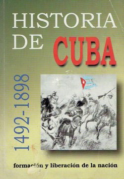 Historia de Cuba 1492-1898. Formacion y Liberacion de la Nacion