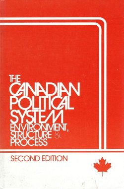 The Canadian Political System. Environment, Structure & Process (2nd Ed.)
