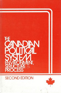 The Canadian Political System. Environment, Structure & Process (2nd Ed.)