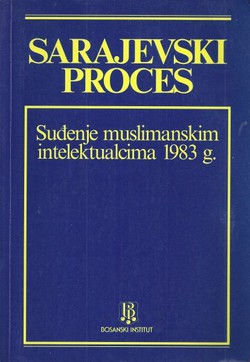 Sarajevski proces. Suđenje muslimanskim intelektualcima 1983 g.