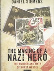 The Making of a Nazi Hero. The Murder and Myth of Horst Wessel