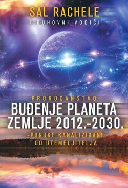 Proročanstvo. Buđenje planeta Zemlje 2012.-2030.