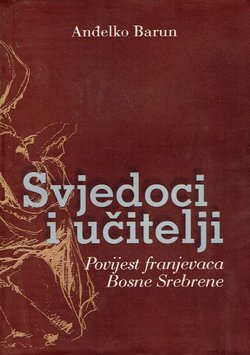 Svjedoci i učitelji. Povijest franjevaca Bosne Srebrene
