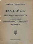 Zagreb godine 1910. Izvješće gradskoga poglavarstva o sveopćoj upravi slobodnoga i kraljev. glavnoga Grada Zagreba