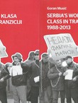 Radnička klasa Srbije u tranziciji 1988-2013 / Serbia's Working Class in Transition 1988-2013