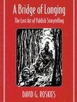 A Bridge of Longing. The Lost Art of Yiddish Storytelling