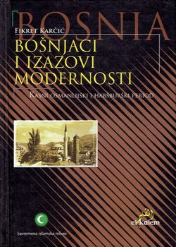 Bošnjaci i izazovi modernosti. Kasni osmanlijski i habsburški period
