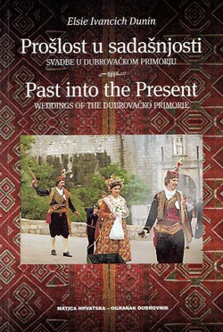 Prošlost u sadašnjosti. Svadbe u Dubrovačkom primorju / Past into the Present. Weddings of the Dubrovačko Primorje