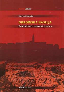 Gradinska naselja. Gradine Istre u vremenu i prostoru