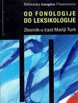 Od fonologije do leksikologije. Zbornik u čast Mariji Turk