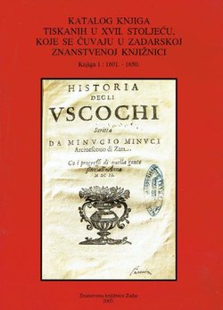 Katalog knjiga tiskanih u XVII. stoljeću, koje se čuvaju u Zadarskoj znanstvenoj knjižnici I. 1601.-1650.