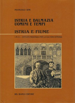 Istria e Dalmazia. Uomini e tempi I. Istria e Fiume