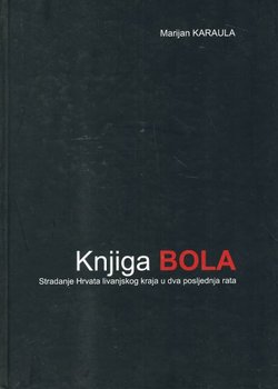 Knjiga bola. Stradanje Hrvata livanjskog kraja u dva posljednja rata