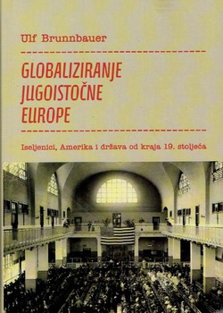 Globaliziranje jugoistočne Europe. Iseljenici, Amerika i država od kraja 19. stoljeća