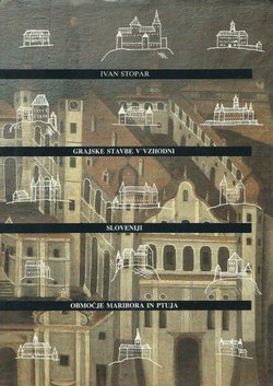 Grajske stavbe v vzhodni Sloveniji I. Območje Maribora in Ptuja