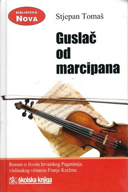 Guslač od marcipana. Roman o životu hrvatskog Paganinija, violinskog virtuoza Franje Krežme