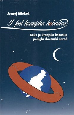 I feel kranjska kobasica. Kako je kranjska kobasica podigla slovenski narod