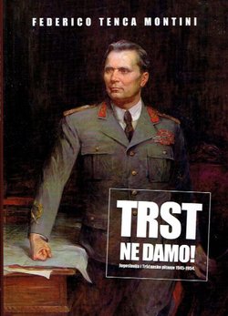 Trst ne damo! Jugoslavija i Tršćansko pitanje 1945-1954
