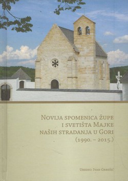 Novija spomenica župe i svetišta Majke naših stradanja u Gori (1990.-2015.)