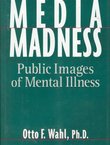 Media Madness. Public Images of Mental Illness