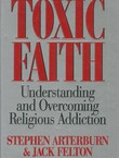 Toxic Faith. Understanding and Overcoming Religious Addiction