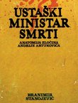 Ustaški ministar smrti. Anatomija zločina Andrije Artukovića