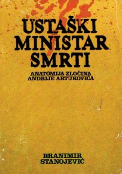 Ustaški ministar smrti. Anatomija zločina Andrije Artukovića