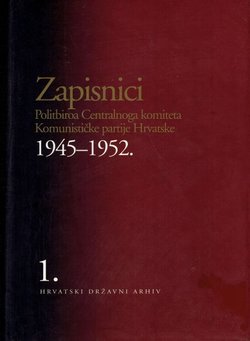 Zapisnici Politbiroa Centralnoga komiteta Komunističke partije Hrvatske 1945-1952. 1. 1945-1948.