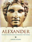 Alexander. The Boy Soldier Who Conquered the World