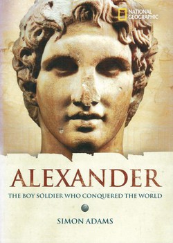 Alexander. The Boy Soldier Who Conquered the World