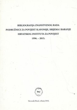 Bibliografija znanstvenog rada podružnice za povijest Slavonije, Srijema i Baranje Hrvatskog instituta za povijest 1996.-2015.