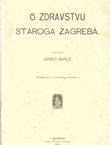 O zdravstvu staroga Zagreba (pretisak iz 1902)