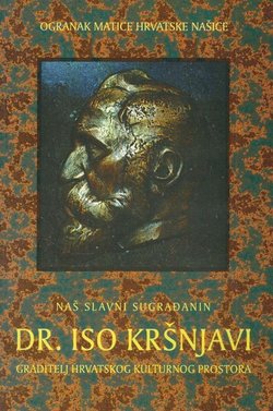 Naš slavni sugrađanin dr. Iso Kršnjavi. Graditelj hrvatskog kulturnog prostora (Našički zbornik 2)