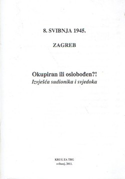 8. svibnja 1945. Zagreb. Okupiran ili oslobođen?! Izvješća sudionika i svjedoka