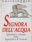 Signora dell'acqua. Splendori e infamie della Repubblica di Venezia